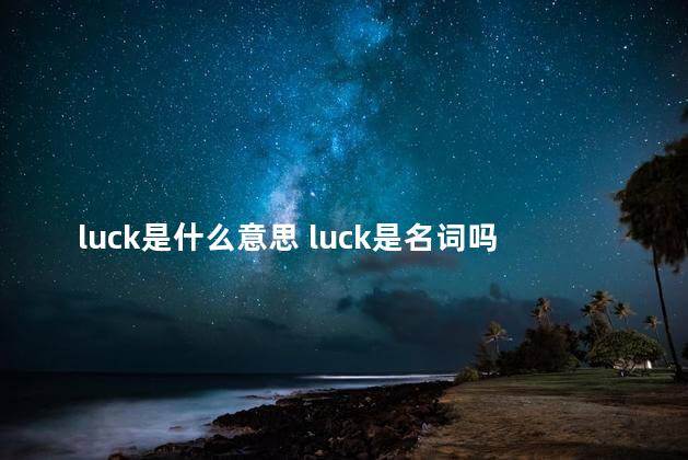 luck是什么意思 luck是名词吗